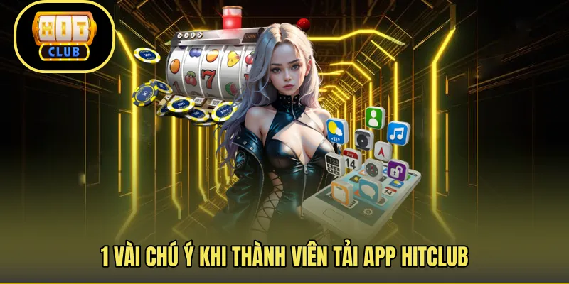 1 vài chú ý khi thành viên tải app Hitclub