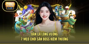 Bắn Cá Long Vương – 7 Mẹo Chơi Săn Boss Kiếm Thưởng