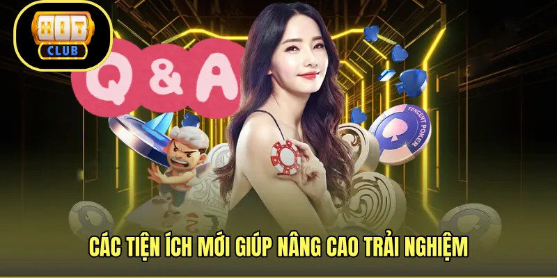 Các tiện ích mới giúp nâng cao trải nghiệm