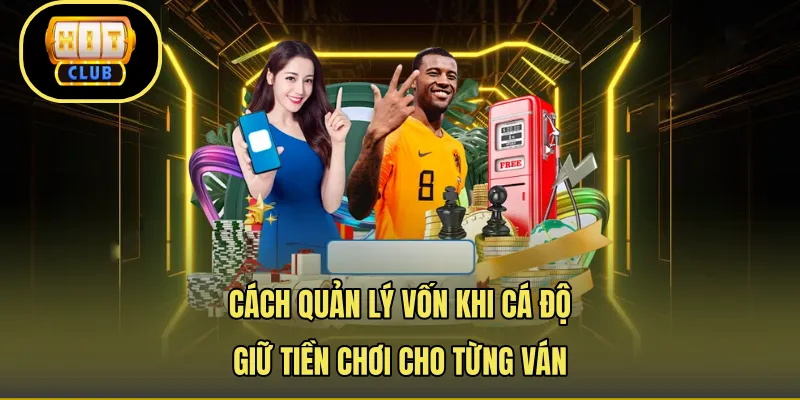 Cách Quản Lý Vốn Khi Cá Độ – Giữ Tiền Chơi Cho Từng Ván