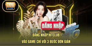 Đăng Nhập Hitclub – Vào Game Chỉ Với 3 Bước Đơn Giản