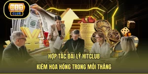 Hợp Tác Đại Lý Hitclub – Kiếm Hoa Hồng Trong Mỗi Tháng