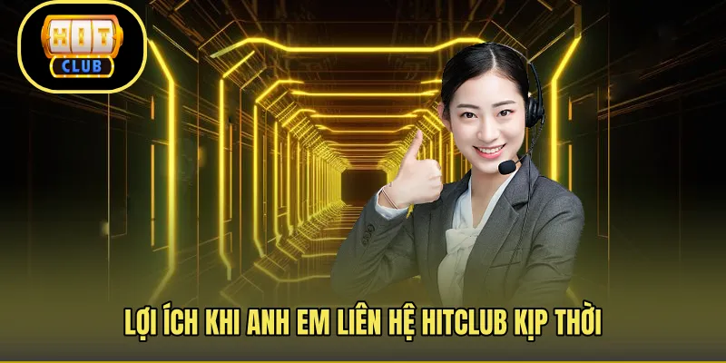 Lợi ích khi anh em liên hệ Hitclub kịp thời