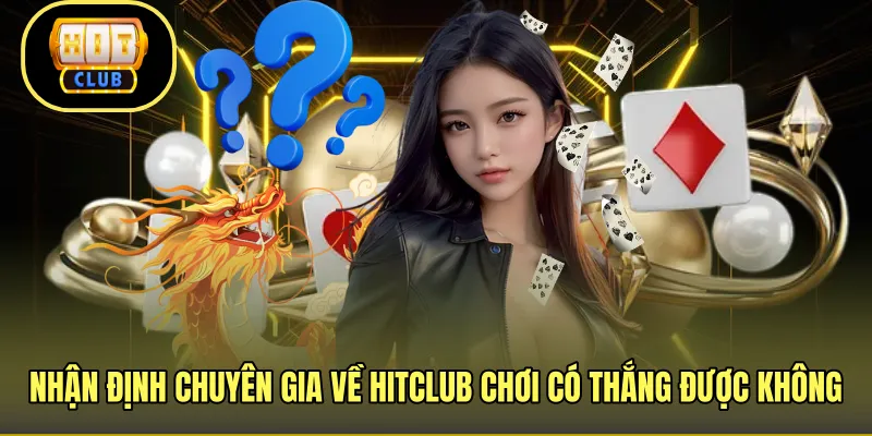 Nhận định chuyên gia về HITCLUB chơi có thắng được không