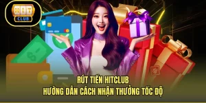 Rút Tiền Hitclub – Hướng Dẫn Cách Nhận Thưởng Tốc Độ