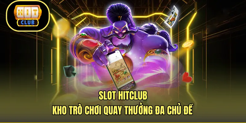 Slot HITCLUB - Kho Trò Chơi Quay Thưởng Đa Chủ Đề