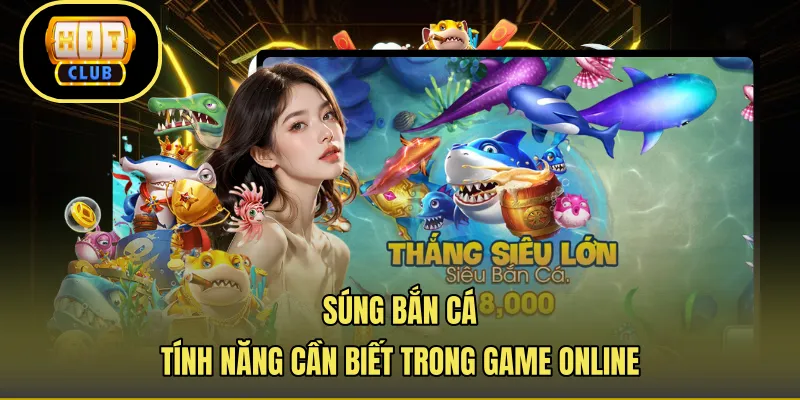 Súng Bắn Cá – Tính Năng Cần Biết Trong Game Online