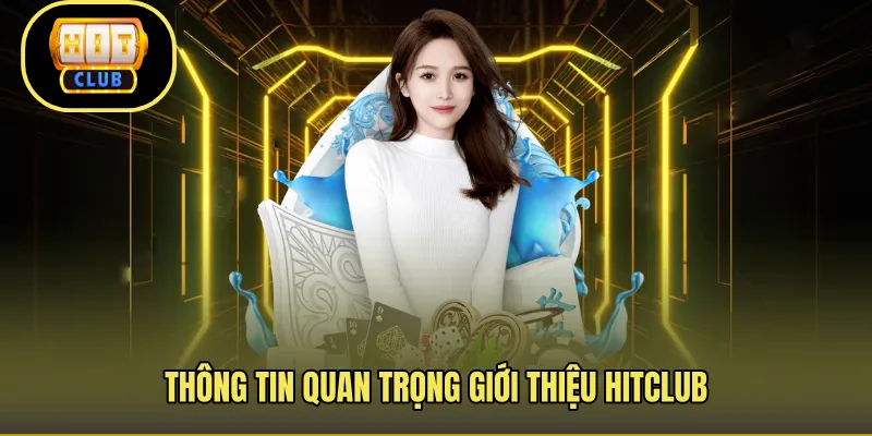 Thông tin quan trọng giới thiệu Hitclub