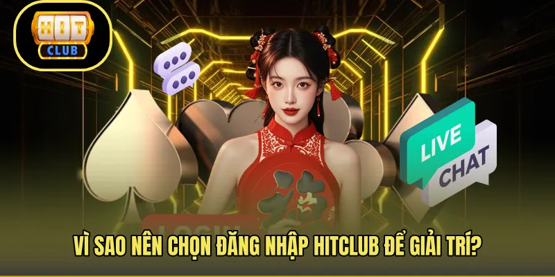 Vì sao nên chọn đăng nhập Hitclub để giải trí?